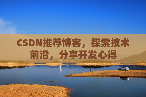CSDN推荐博客,探索技术前沿,分享开发心得
