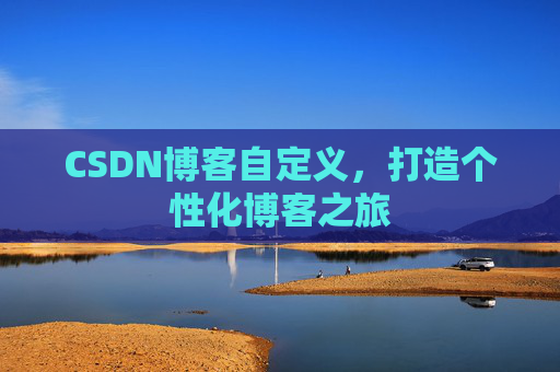 CSDN博客自定义，打造个性化博客之旅
